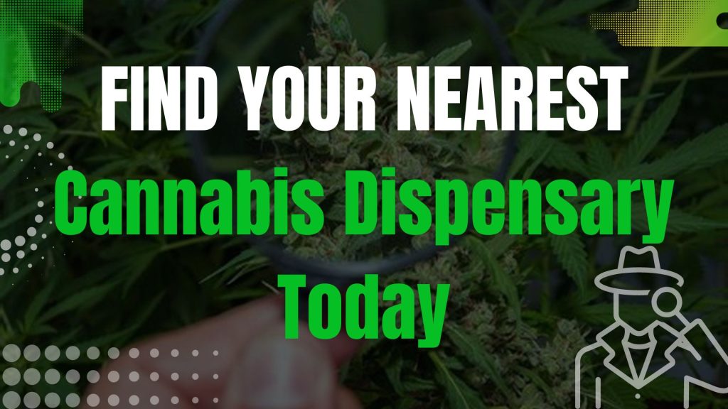 Find Your Nearest Cannabis Dispensary Today