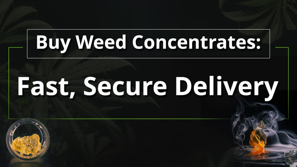 Buy Weed Concentrates: Fast, Secure Delivery